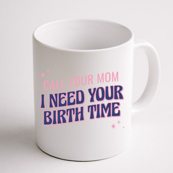 Call Your Mom I Need Your Birth Time Funny Zodiac Front & Back Coffee Mug