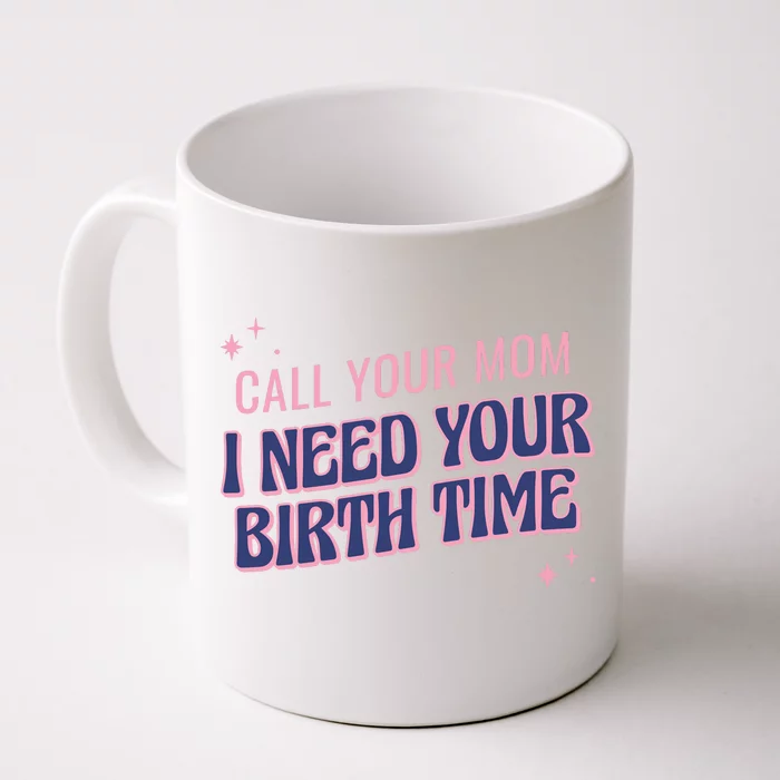 Call Your Mom I Need Your Birth Time Funny Zodiac Front & Back Coffee Mug