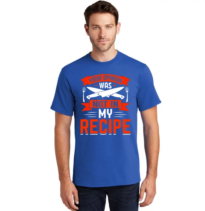 Chef Your Opinion Was Not In My Recipe Cute Gift Tall T-Shirt