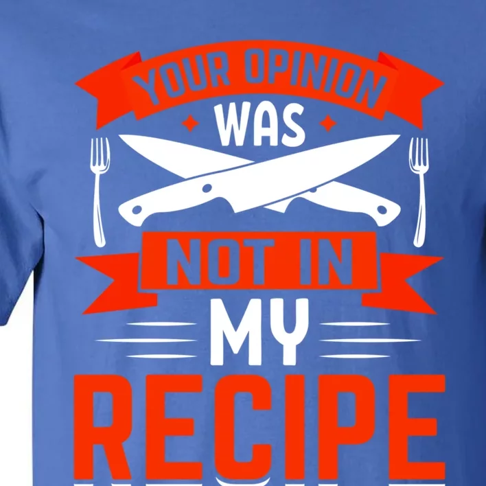 Chef Your Opinion Was Not In My Recipe Cute Gift Tall T-Shirt