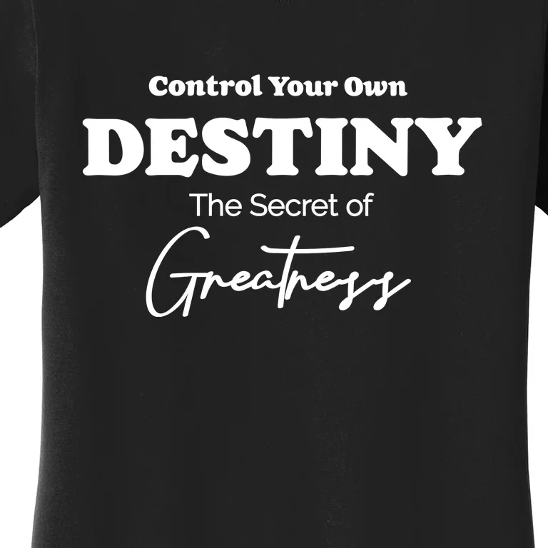 Control Your Own Destiny The Secret Of Greatness Women's T-Shirt