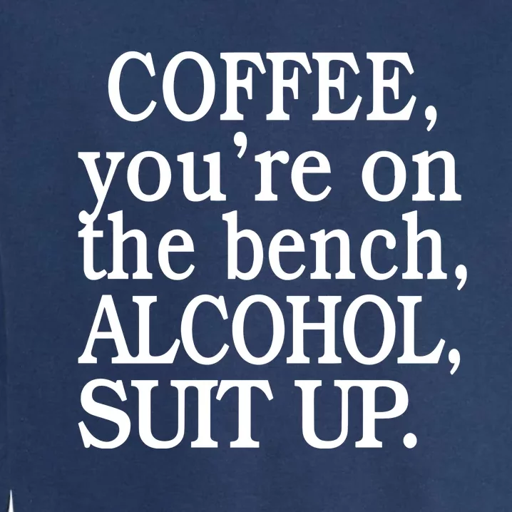 Coffee YouRe On The Bench Alcohol Suit Up Garment-Dyed Sweatshirt