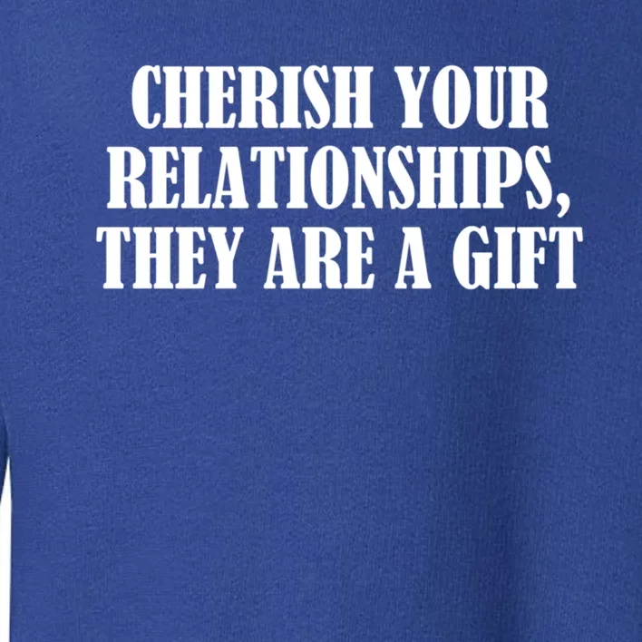 Cherish Your Relationships They Are A Gift Great Gift Toddler Sweatshirt