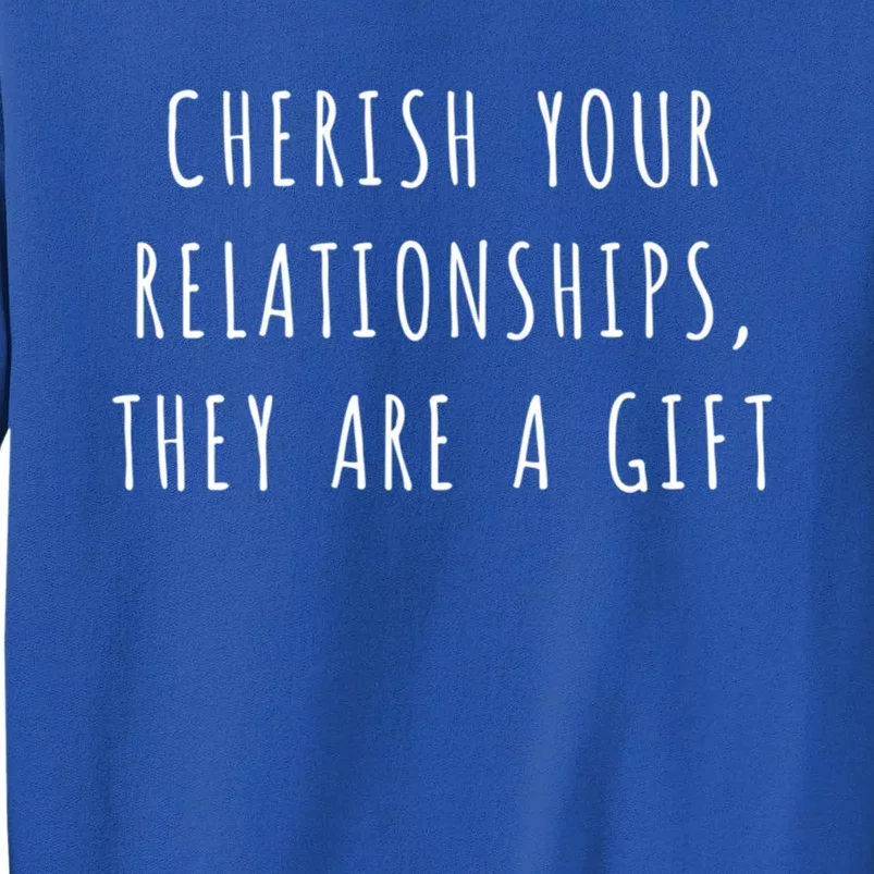 Cherish Your Relationships They Are A Gift Great Gift Tall Sweatshirt