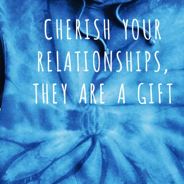 Cherish Your Relationships They Are A Gift Great Gift Tie Dye Hoodie