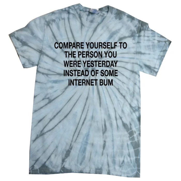 Compare Yourself To The Person You Were Yesterday Instead Of Some Internet Bum Tie-Dye T-Shirt