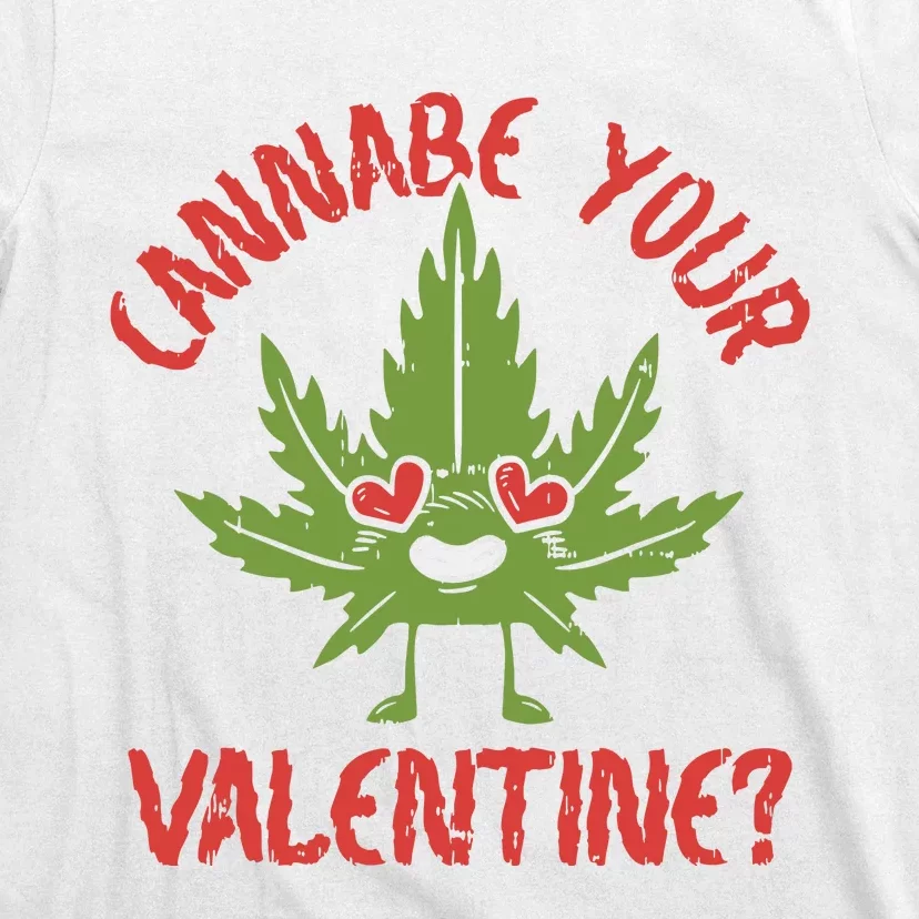 Cannabe Your Valentine 420 Cannabis Marijuana Weed Stoner T-Shirt