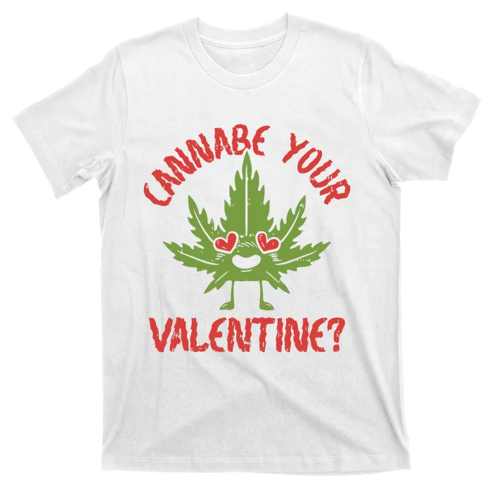 Cannabe Your Valentine 420 Cannabis Marijuana Weed Stoner T-Shirt