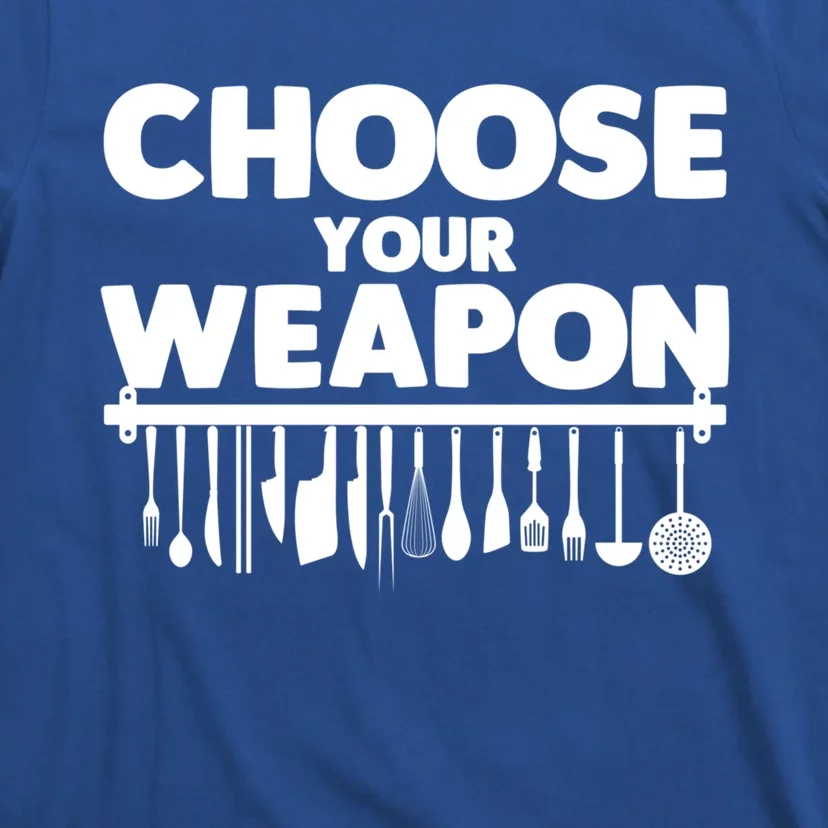 Choose Your Weapon Cutlery Cook Gourmet Cuisine Ager Gift T-Shirt