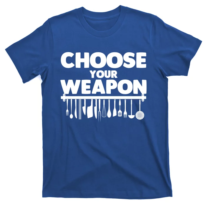 Choose Your Weapon Cutlery Cook Gourmet Cuisine Ager Gift T-Shirt