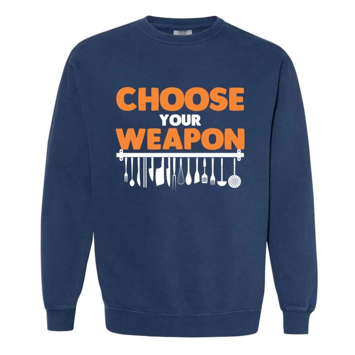 Choose Your Weapon Cutlery Cook Gourmet Cuisine Ager Gift Garment-Dyed Sweatshirt