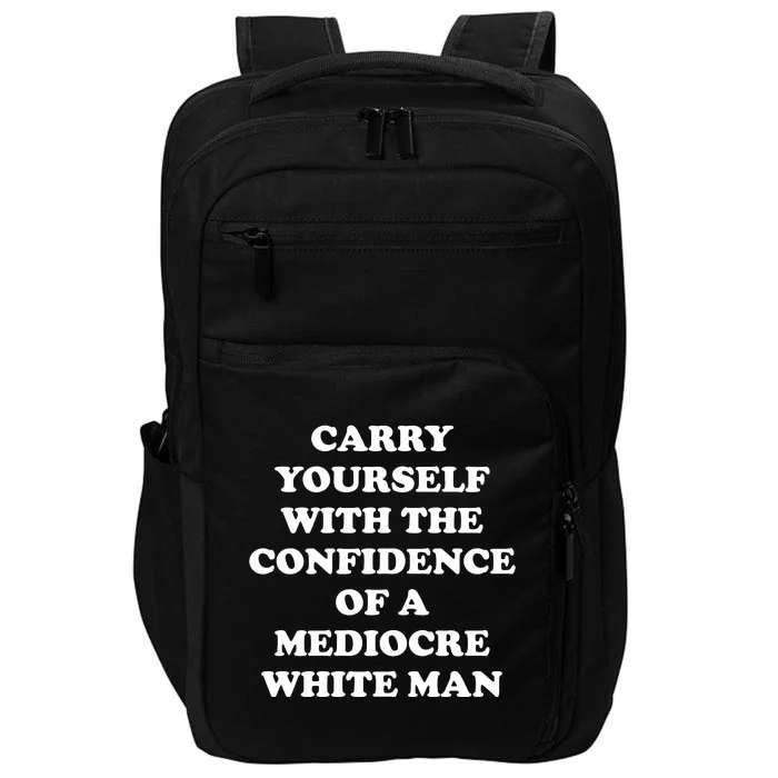 Carry Yourself With The Confidence Of A Mediocre White Man Impact Tech Backpack