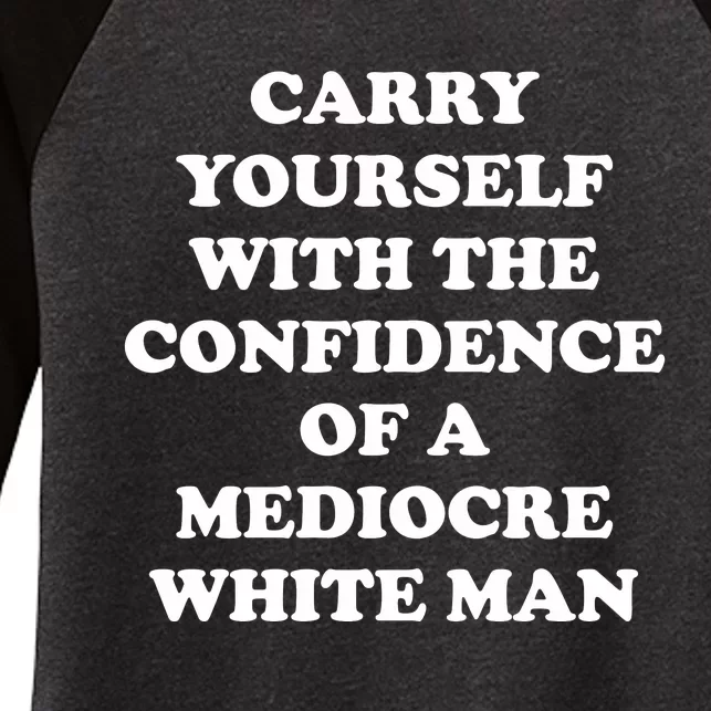 Carry Yourself With The Confidence Of A Mediocre White Man Women's Tri-Blend 3/4-Sleeve Raglan Shirt