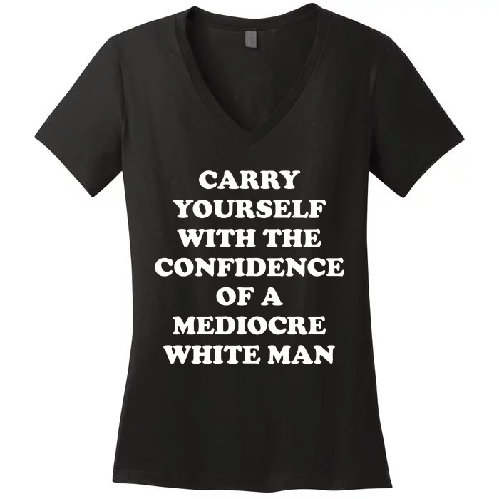 Carry Yourself With The Confidence Of A Mediocre White Man Women's V-Neck T-Shirt