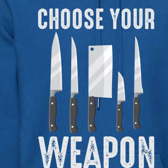 Choose Your Weapon Cooking Chefs Sous Chefs Cooking Chefs Great Gift Premium Hoodie