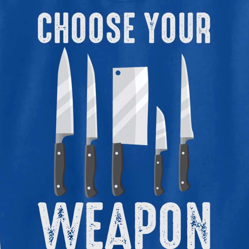 Choose Your Weapon Cooking Chefs Sous Chefs Cooking Chefs Great Gift Kids Sweatshirt