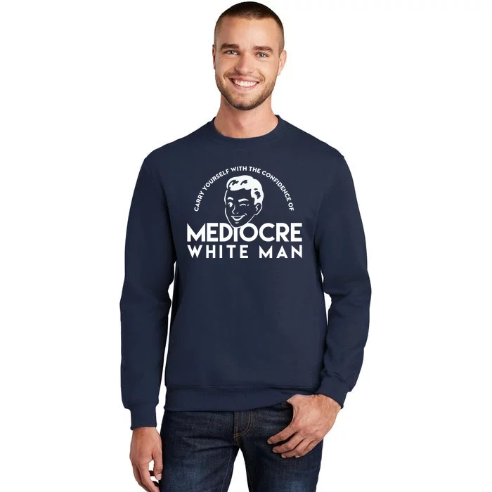 Carry Yourself With The Confidence Of Mediocre White Man Tall Sweatshirt