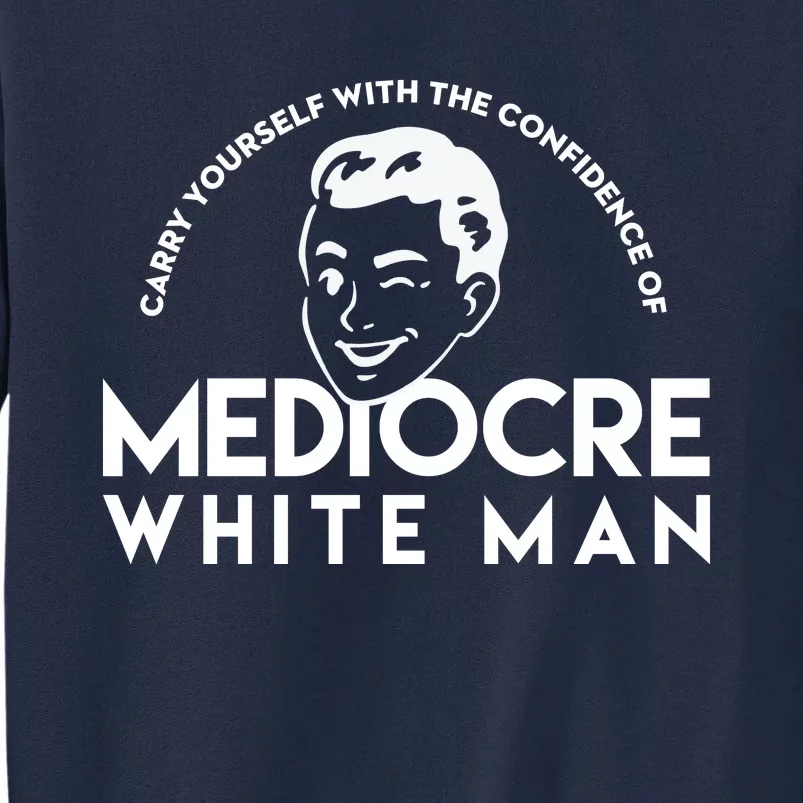 Carry Yourself With The Confidence Of Mediocre White Man Tall Sweatshirt