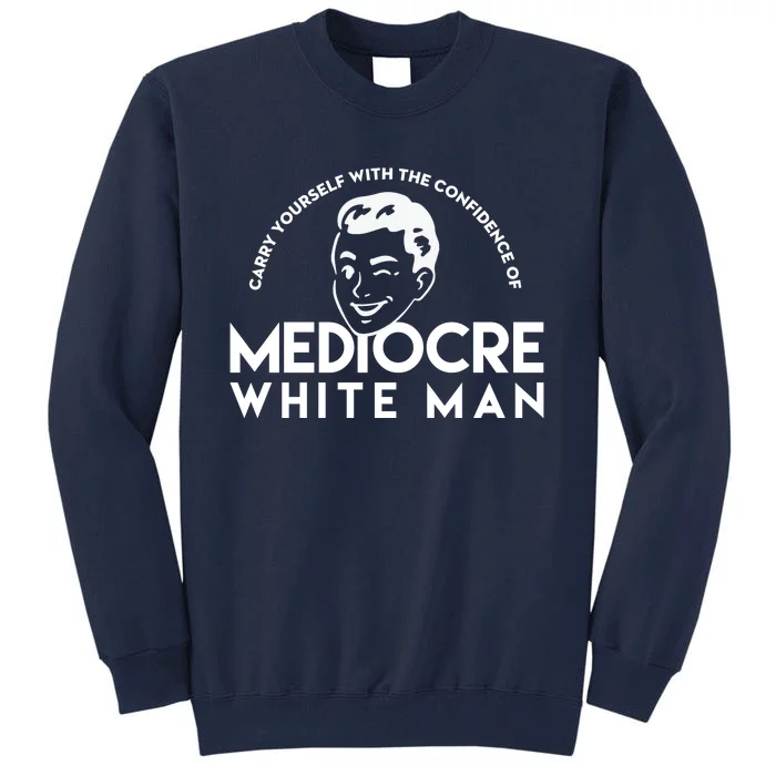 Carry Yourself With The Confidence Of Mediocre White Man Tall Sweatshirt