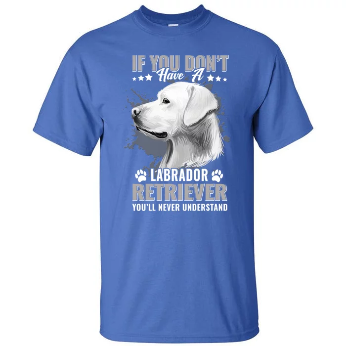 Dogs 365 Labrador Retriever You'll Never Understand Funny Gift Tall T-Shirt