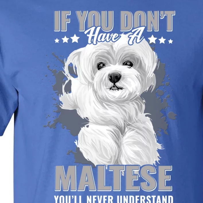 Dogs 365 Maltese You'll Never Understand Funny Gift Tall T-Shirt