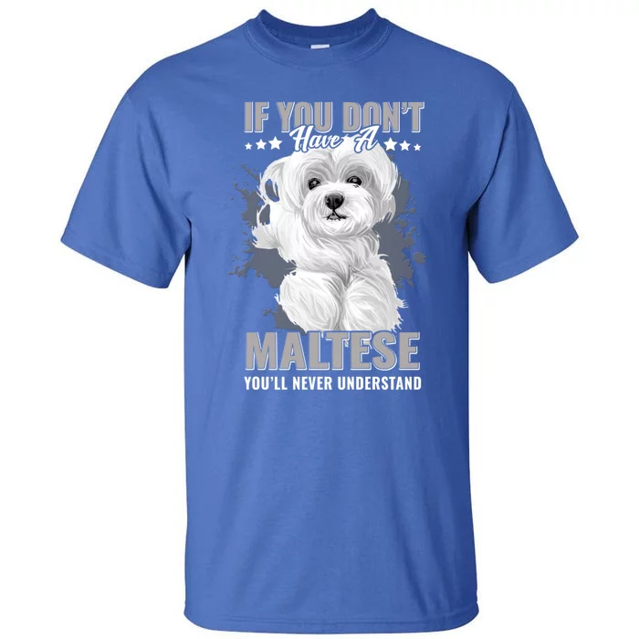 Dogs 365 Maltese You'll Never Understand Funny Gift Tall T-Shirt