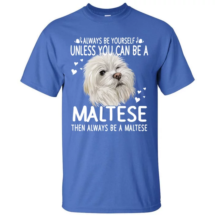 Dogs 365 Unless You Can Be A Maltese Dog Funny Funny Gift Tall T-Shirt