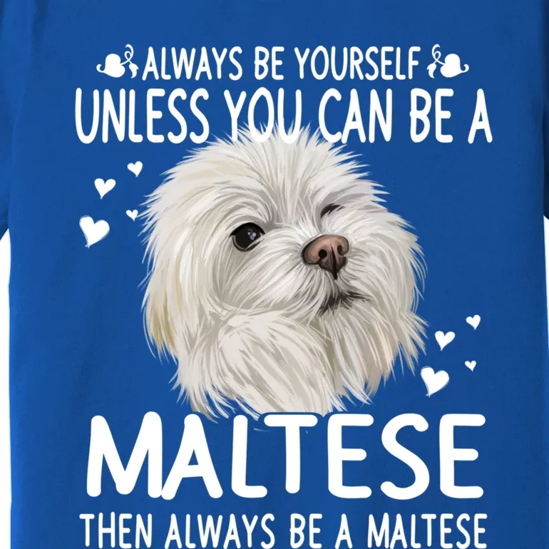 Dogs 365 Unless You Can Be A Maltese Dog Funny Funny Gift Premium T-Shirt