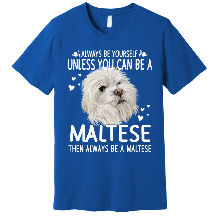 Dogs 365 Unless You Can Be A Maltese Dog Funny Funny Gift Premium T-Shirt