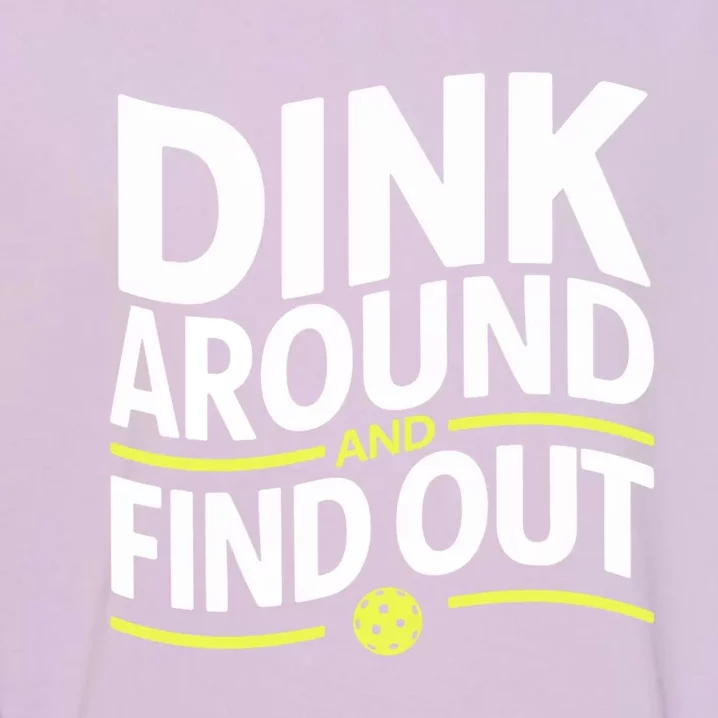 Dink Around And Find Out Funny Pickleball Great Gift Garment-Dyed Sweatshirt