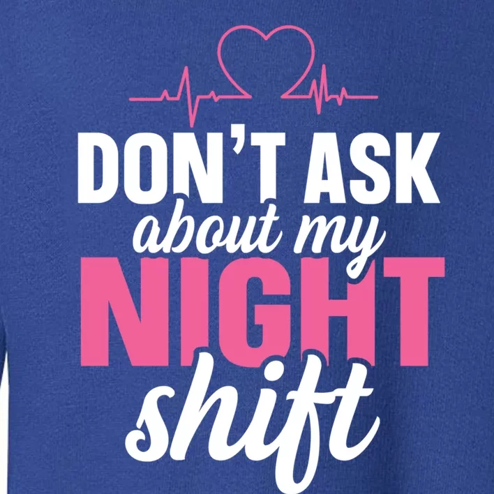 Dont Ask About My Night Shift Quote Night Shift Nurse Gift Toddler Sweatshirt