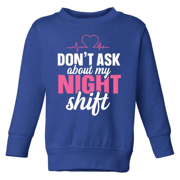 Dont Ask About My Night Shift Quote Night Shift Nurse Gift Toddler Sweatshirt