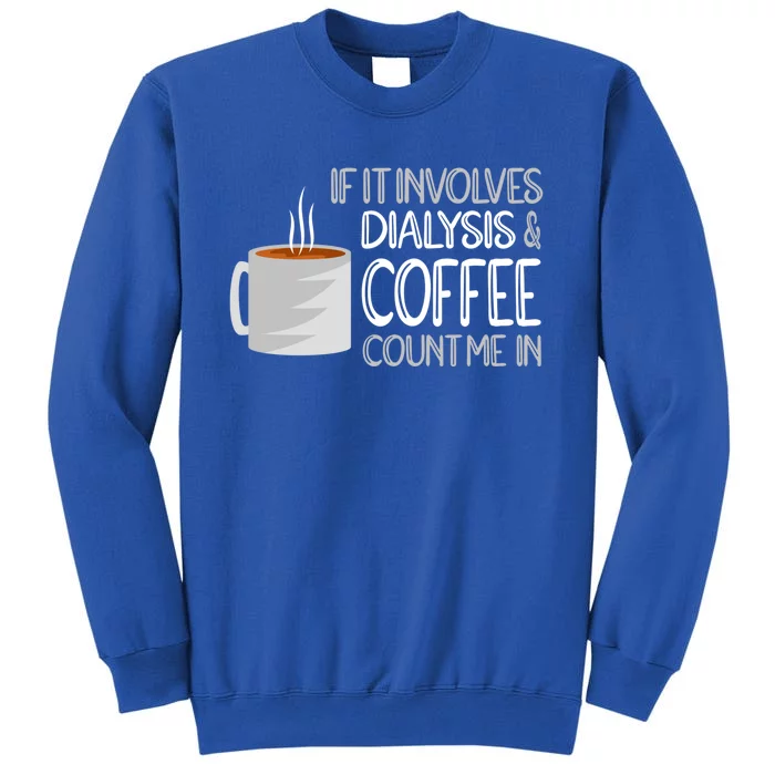 Dialysis And Coffee Dialysis Nurse Gift Sweatshirt