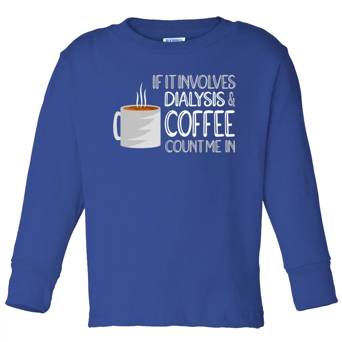 Dialysis And Coffee Dialysis Nurse Gift Toddler Long Sleeve Shirt