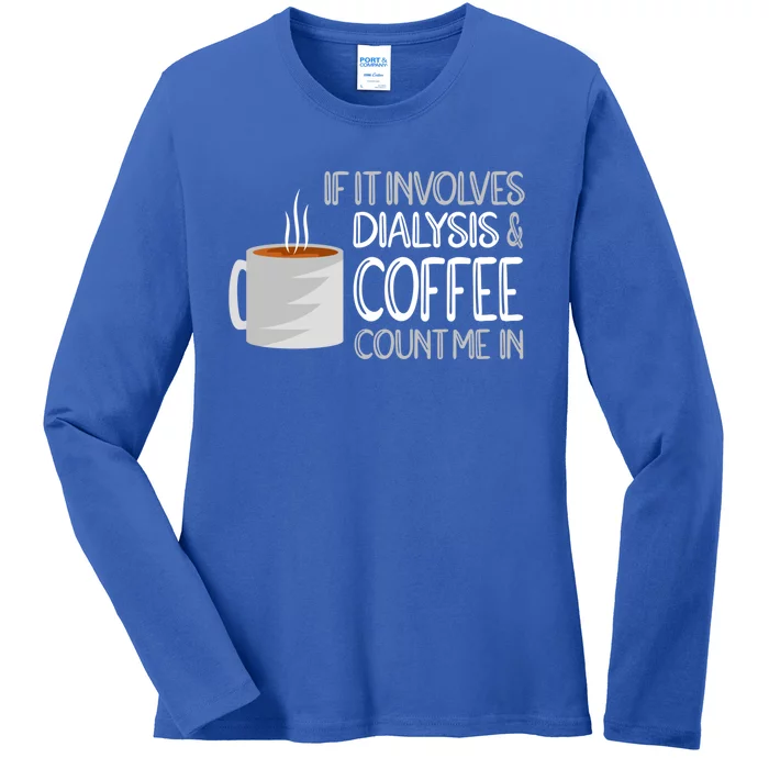 Dialysis And Coffee Dialysis Nurse Gift Ladies Long Sleeve Shirt