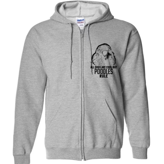 Dogs Are Cool But Poodles Rule Funny Full Zip Hoodie