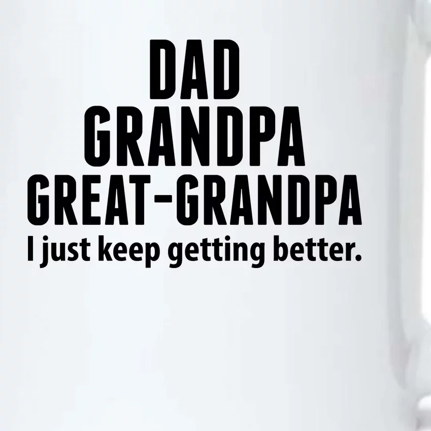 Dad Grandpa Great-Grandpa I Just Keep Getting Better Black Color Changing Mug