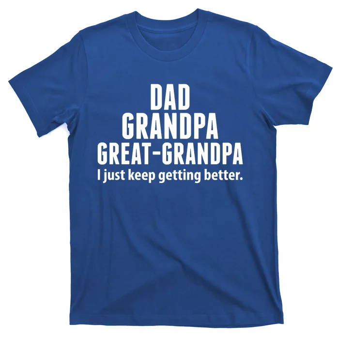 Dad Grandpa Great-Grandpa I Just Keep Getting Better T-Shirt ...