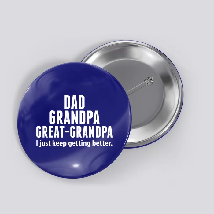 Dad Grandpa Great-Grandpa I Just Keep Getting Better Button