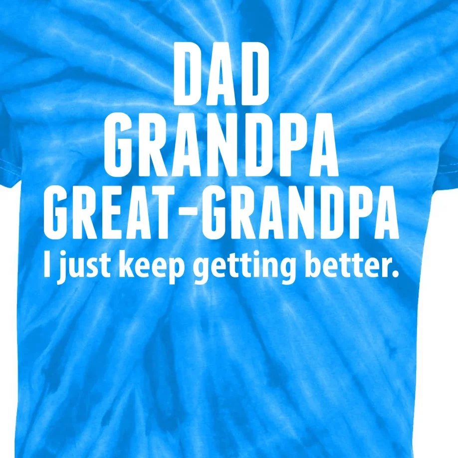 Dad Grandpa Great-Grandpa I Just Keep Getting Better Kids Tie-Dye T-Shirt