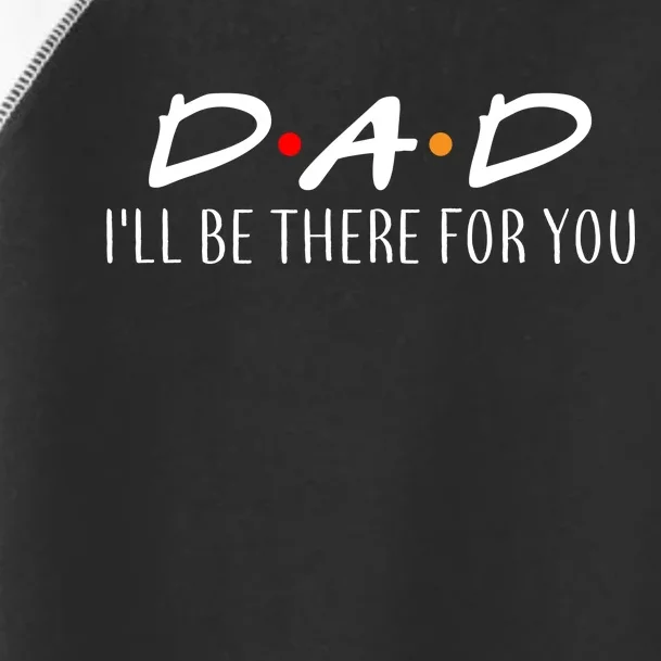 Dad I'll Be There For You Toddler Fine Jersey T-Shirt