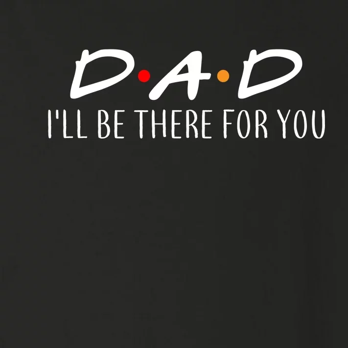 Dad I'll Be There For You Toddler Long Sleeve Shirt