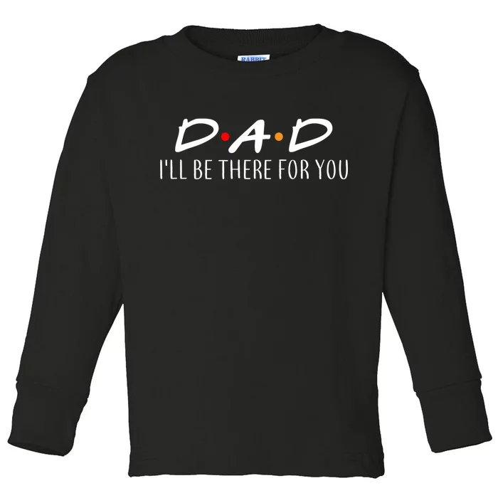 Dad I'll Be There For You Toddler Long Sleeve Shirt