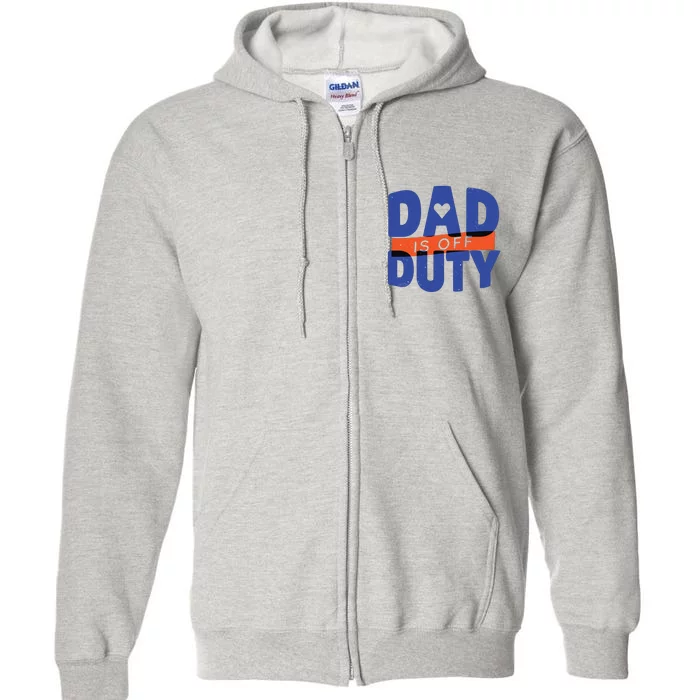 Dad Is Off Duty Full Zip Hoodie