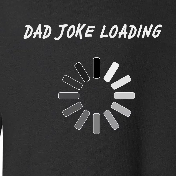 Dad Joke Loading Funny Father's Day Toddler Sweatshirt