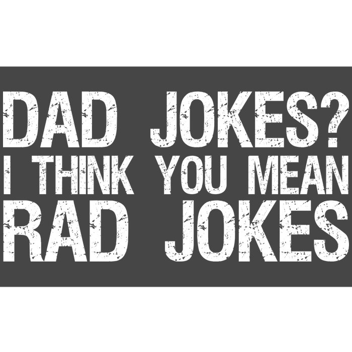 Dad Jokes? I Think You Mean Rad Jokes Bumper Sticker