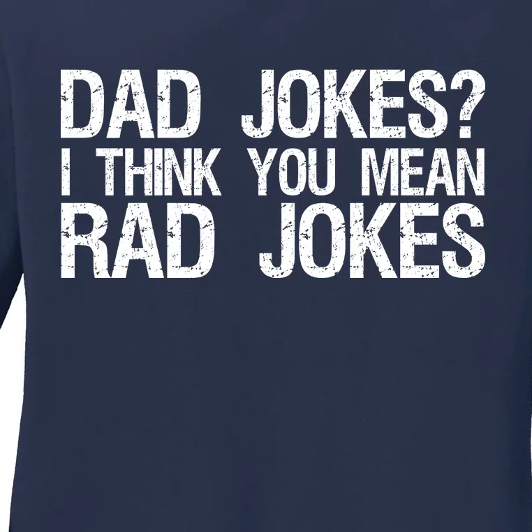 Dad Jokes? I Think You Mean Rad Jokes Ladies Long Sleeve Shirt