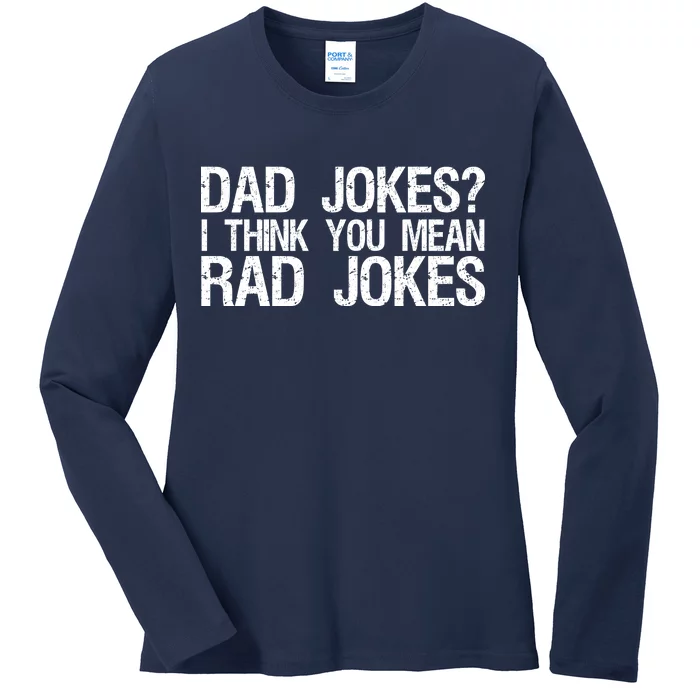 Dad Jokes? I Think You Mean Rad Jokes Ladies Long Sleeve Shirt