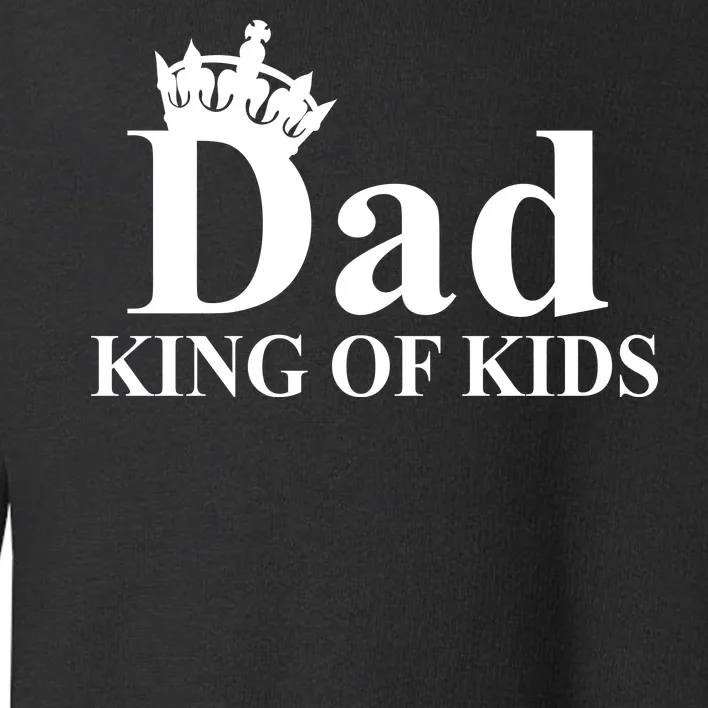 Dad King of Kids Toddler Sweatshirt