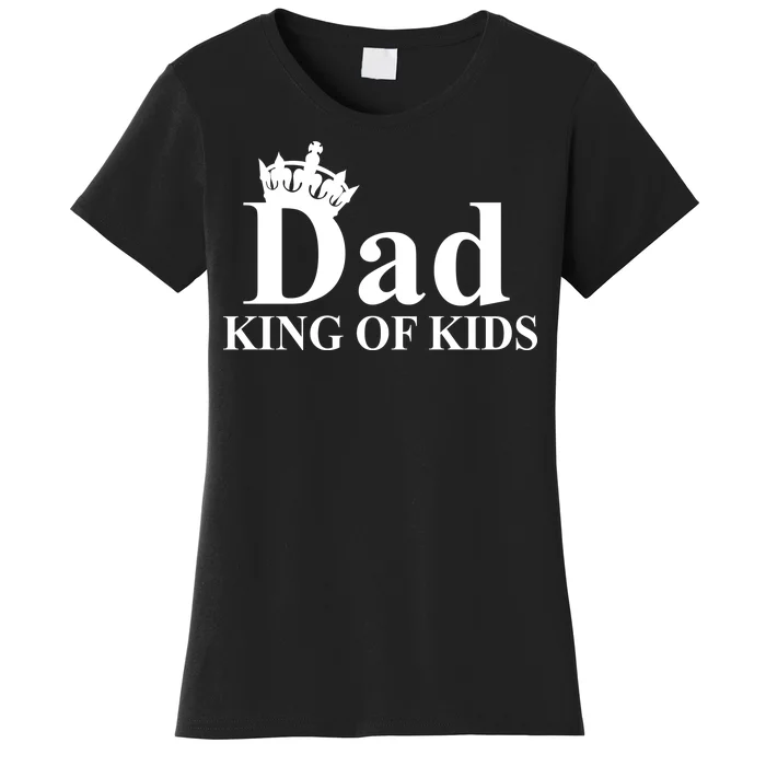 Dad King of Kids Women's T-Shirt